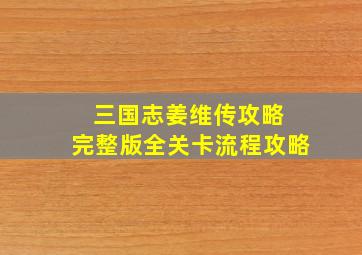 三国志姜维传攻略 完整版全关卡流程攻略